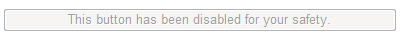 Button with text "This button has been disabled for your safety"