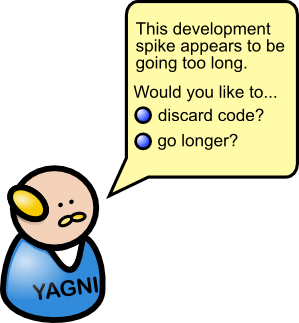 YAGNI, the Development Assistant: "This development spike appears to be going too long. Would you like to * discard code? * go longer?"
