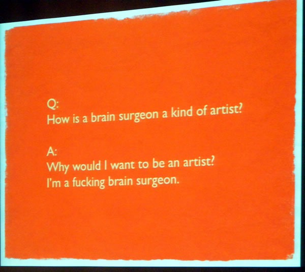Slide: "Q: How is a brain surgeon a kind of artist? A: Why would I want to be an artist? I'm a fucking brain surgeon."