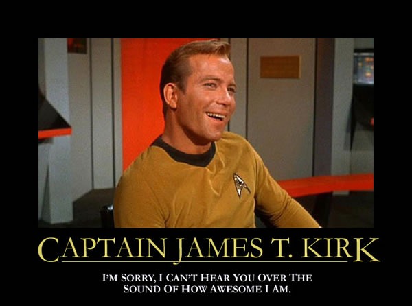 Inspirational poster: "Captain James T. Kirk: I'm sorry, I can't hear you over the sound of how awesome I am."