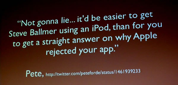 Slide: "Not gonna lie...it'd be easier to get Steve Ballmer using an iPod, than for you to get a straight answer on why Apple rejected your app."