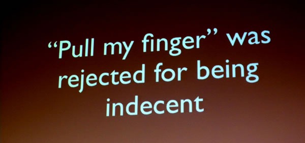"Pull my finger" was rejected for being indecent
