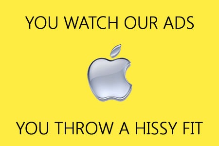 Parody of the "You Find It, You Keep It" graphic: "You watch our ads / You throw a hissy fit"with the Apple logo.