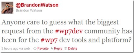 Brandon Watson's tweet: "Anyone care to guess what the biggest request from the #wp7dev community has been for the #wp7 dev tools and platform?