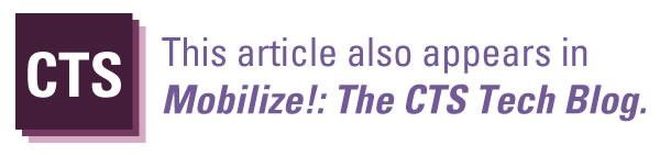 This article also appears in 'Mobilize!: The CTS Mobile Tech Blog'.