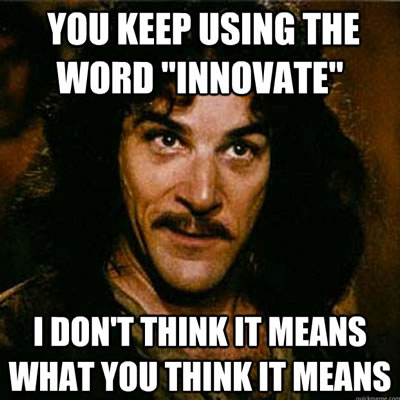 you keep using the word innovate