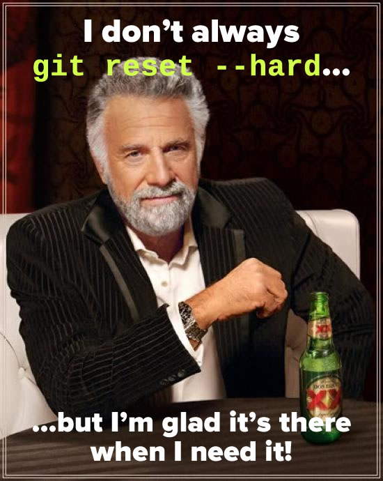 Most Interesting Man in the World: 'I don't always git reset --hard... but I'm glad it's there when I need it!'