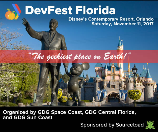 DevFest Florida: Disney's Contemporary Resort, Orlando, Saturday, November 11, 2017 - Organized by GDG Space Coast, GDG Central Florida, and GDG Sun Coast - SPonsored by SOurcetoad.