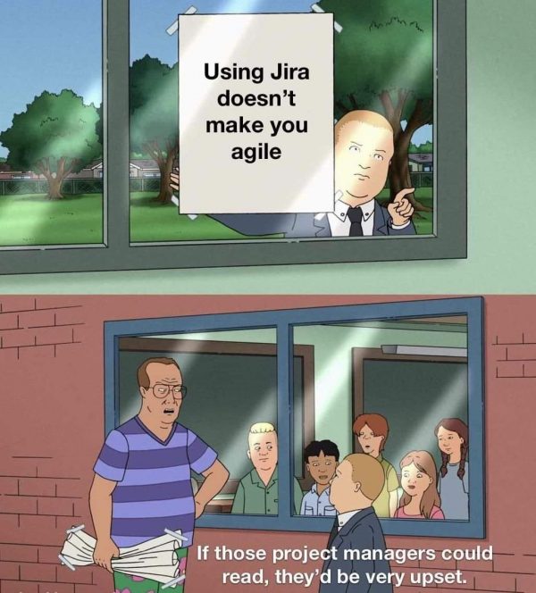 The “Bobby Hill / If those kids could read” meme. Panel 1: Bobby Hill tapes a sign to a classroom’s window that says “Using Jira doesn’t make you agile”. Panel 2: The teacher, holding the torn-down sign, saying to Bobby: “If those project managers could read, they’d be very upset.”