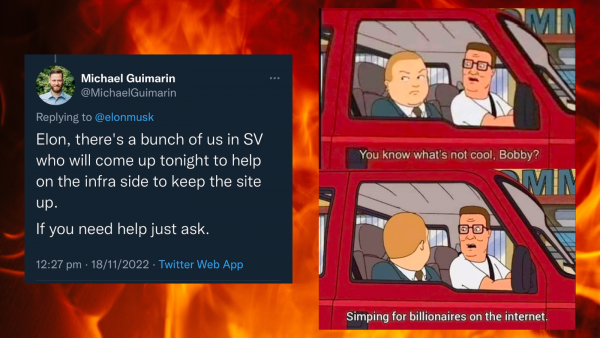 Two-panel meme.

Panel 1: Michael Guimarin’s tweet: “Elon, there's a bunch of us in SV who will come up tonight to help on the infra side to keep the site up.”

Panel 2: Captioned scene from “King of the Hill”: “You know what’s not cool, Booby? Simping for billionaires on the internet.”