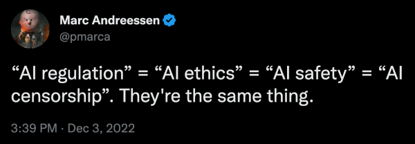 Screenshot of tweet by Marc Andreessen made on December 3, 2022: “AI regulation” = “AI ethics” = “AI safety” = “AI censorship”. They're the same thing.