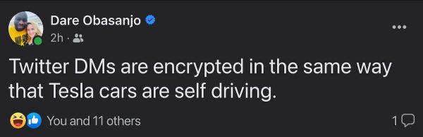 Facebook post by Dare Obasanjo: “Twitter DMs are encrypted in the same way that Tesla cars are self-driving.”