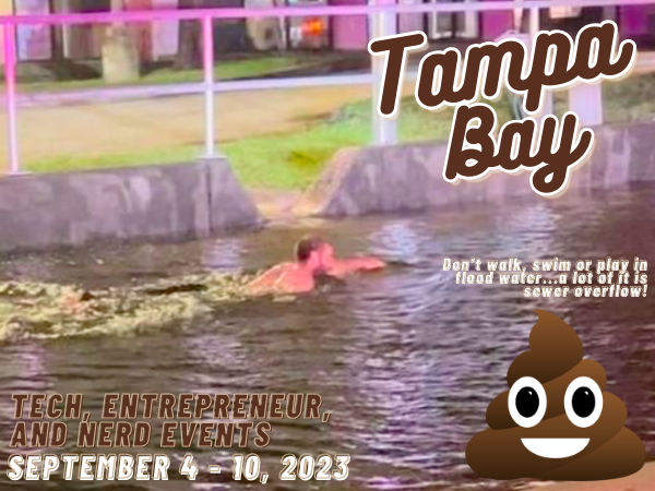 Banner for Tampa Bay Tech, Entrepreneur, and Nerd Events for September 4 - 10, 2023. Features Tampa Bay man swimming through floodwater, with the warning “Don’t walk, swim, or play in flood water...a lot of it is sewer overflow!”