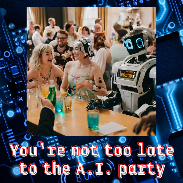 Title card: “You’re not too late to the A.I. party,” featuring a Canva AI-generated image of a party with two women in summer cocktail dresses and a robot at the bar. The generated image is deep in the “uncanny valley.”