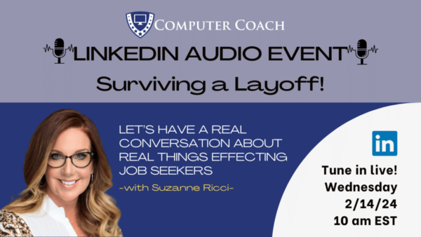 Banner for Computer Coach’s LinkedIn audio event, “Surviving a Layoff”. Let’s have a real conversation about things affecting job seekers, with Suzanne Ricci. Tune in live! Wednesday 2 / 14/ 24, 10 a.m. EST.