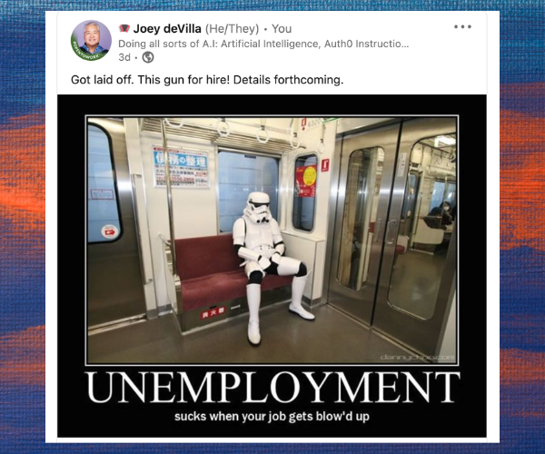 Screenshot of my LinkedIn post from Thursday, February 1, 2024. My post reads “Got laid off. This gun for hire! Details forthcoming.” It’s accompanied with a parody of an inspirational poster featuring a dejected looking stormtroop slouched on a seat in a subway car. The caption reads “UNEMPLOYMENT: Sucks when your job gets blow'd up.”