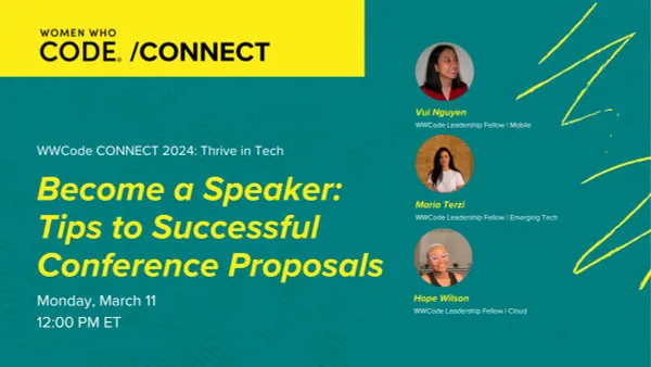 Women Who Code / Connect - Become a Speaker: Tips to Successful Conference Proposals - Monday, March 11, 12:00 PM ET

Featuring:
- Vul Nguyen - WWCode Leadership Fellow - Mobile
- Maria Terzi: WWCode Leadership Fellow - Emerging Tech
- Hope Wilson: WWCode Leadership Fellow - Cloud