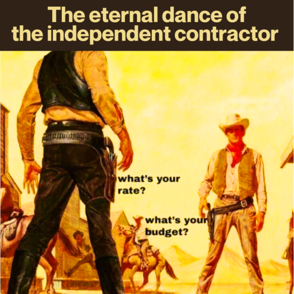 “The eternal dance of the independent contractor:” a painting from an old western paperback featuring two cowboys having a “High Noon” style showdown.

One cowboy says “What’s your rate?” and in response, the other says “What’s your budget?”
