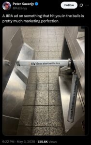 Tweet by Peter Kazanjy (@Kazanjy) featuring a photo of a turnstile with a Jira ad on each arm. The caption reads “A JIRA ad on something that hit you in the balls is pretty much marketing perfection.”