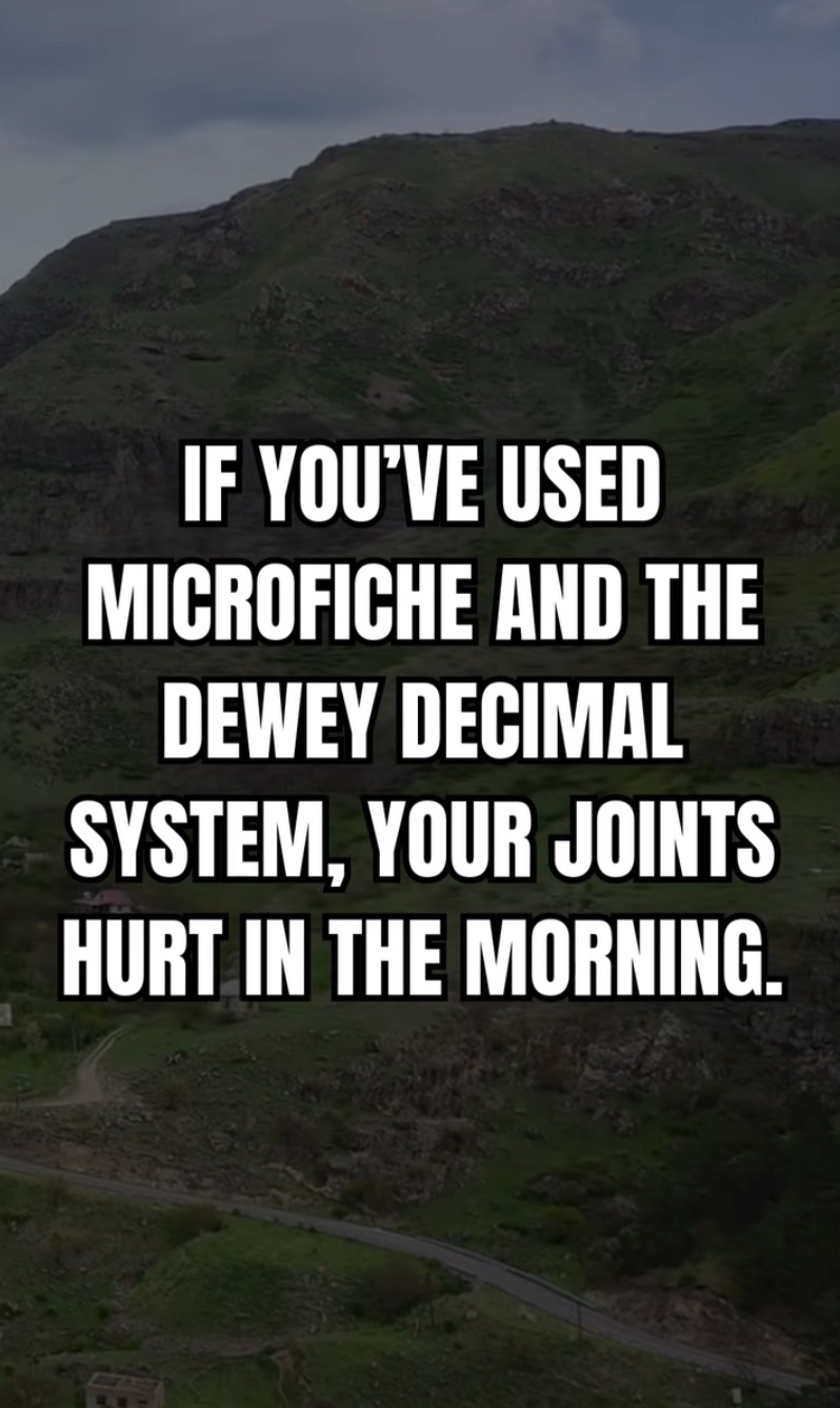if_youve_used_microfiche_and_the_dewey_decimal_system