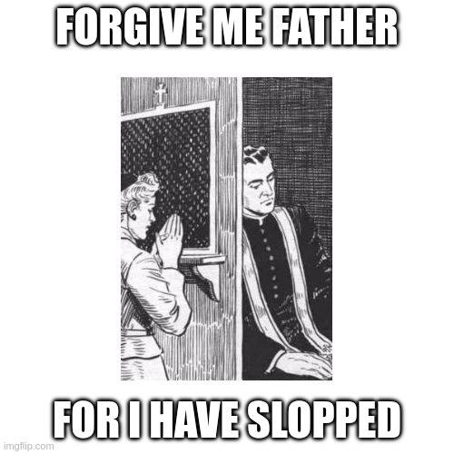 forgive-me-father-for-i-have-slopped