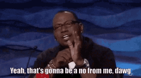 Randy Jackson saying “That’s gonna be a NO from me, dawg.”